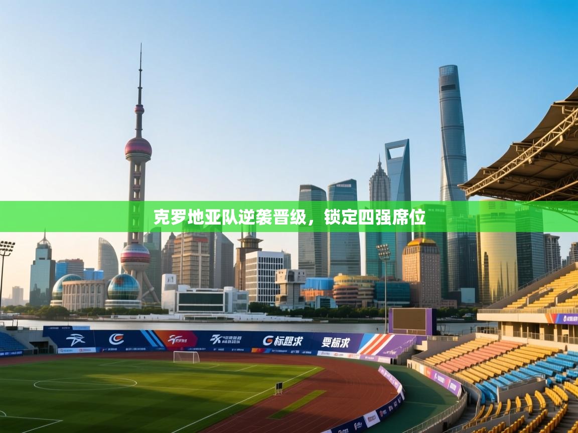 克罗地亚队逆袭晋级，锁定四强席位  第2张