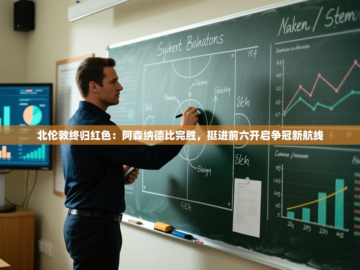 北伦敦终归红色：阿森纳德比完胜，挺进前六开启争冠新航线