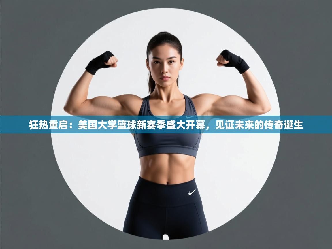狂热重启:美国大学篮球新赛季盛大开幕,见证未来的传奇诞生 第2张
