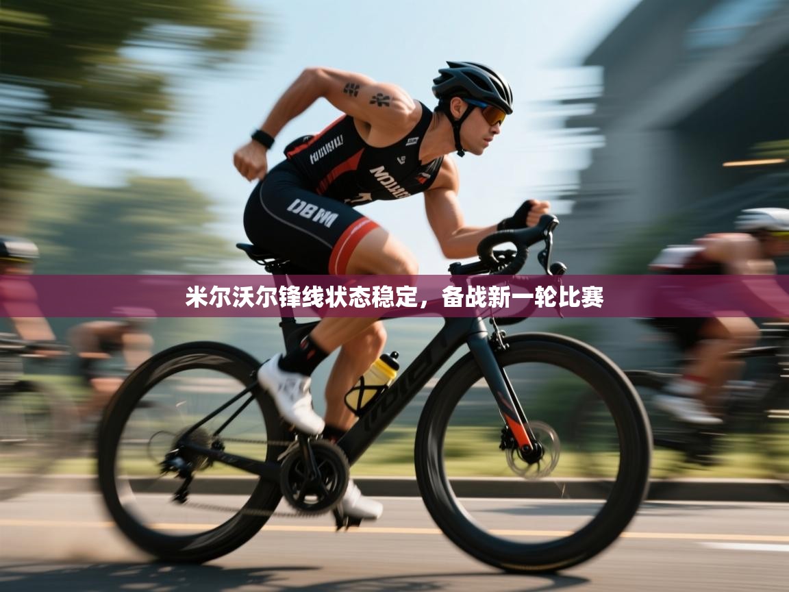 米尔沃尔锋线状态稳定，备战新一轮比赛