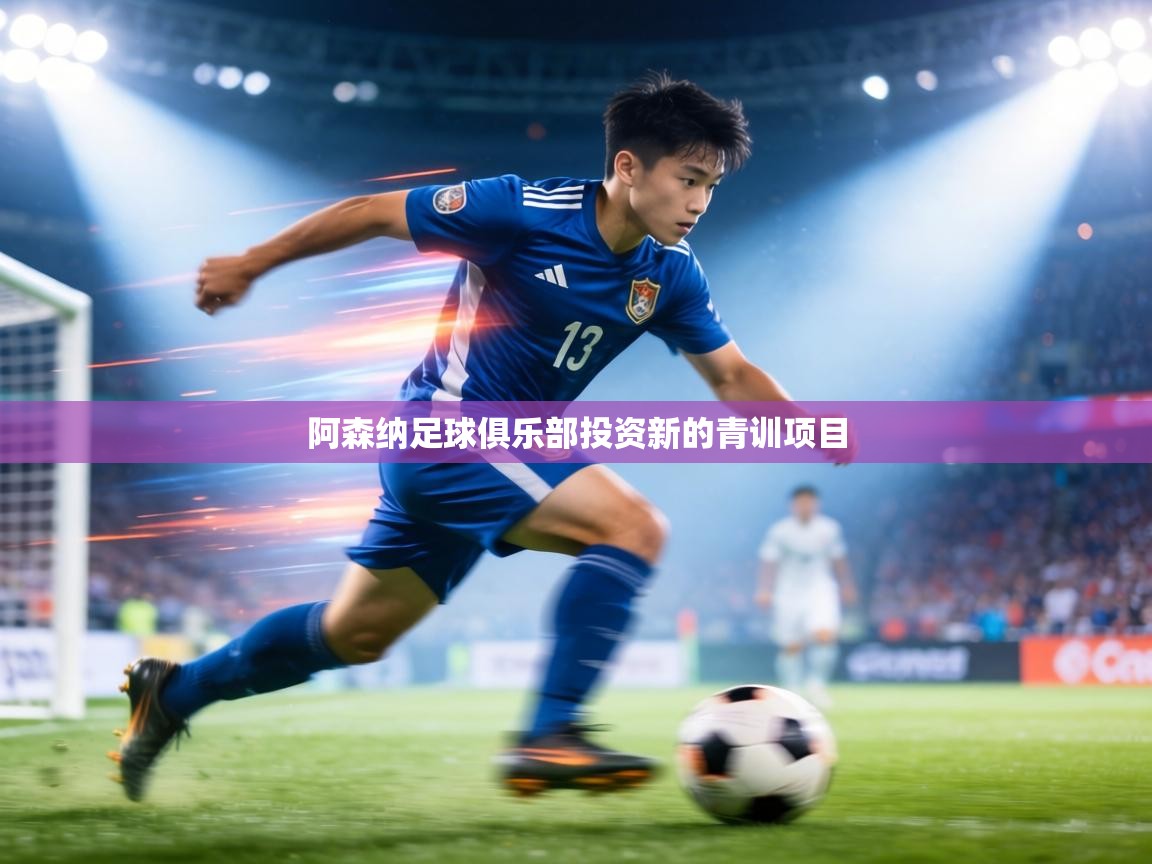 阿森纳足球俱乐部投资新的青训项目  第1张